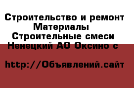 Строительство и ремонт Материалы - Строительные смеси. Ненецкий АО,Оксино с.